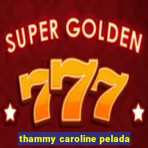 thammy caroline pelada